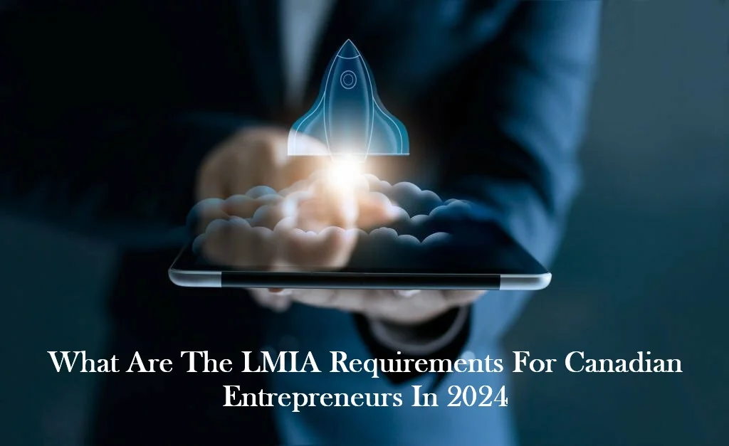 What Are The LMIA Requirements For Canadian Entrepreneurs In 2024